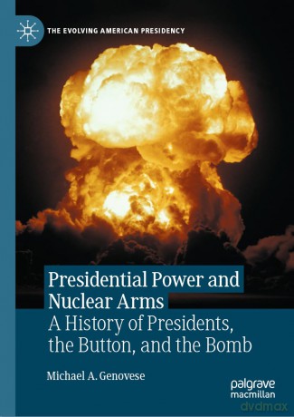 Presidential Power and Nuclear Arms: A History of Presidents, the Button, and the Bomb - Michael A. Genovese [KSIĄŻKA]