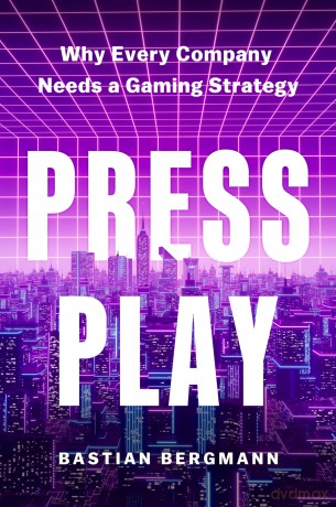 Press Play: Why Every Company Needs a Gaming Strategy - Bastian Bergmann [KSIĄŻKA]