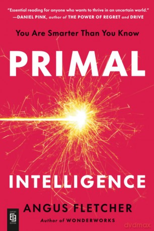 Primal Intelligence: You Are Smarter Than You Know - Angus Fletcher [KSIĄŻKA]