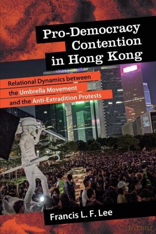 Pro-Democracy Contention in Hong Kong: Relational Dynamics between the Umbrella Movement and the Anti-Extradition Protests - Francis Lee [KSIĄŻKA]