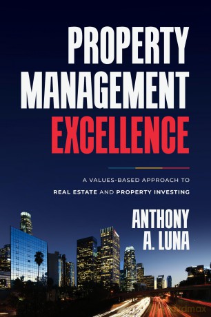 Property Management Excellence: A Values-Based Approach to Real Estate and Property Investing - Anthony A. Luna [KSIĄŻKA]