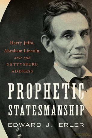 Prophetic Statesmanship: Harry Jaffa, Abraham Lincoln, and the Gettysburg Address - Edward J. Erler [KSIĄŻKA]