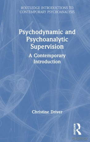 Psychodynamic and Psychoanalytic Supervision: A Contemporary Introduction - Christine Driver [KSIĄŻKA]