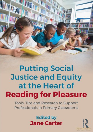 Putting Social Justice and Equity at the Heart of Reading for Pleasure: Tools, Tips and Research to Support Professionals in Primary Classrooms - Jane Carter [KSIĄŻKA]