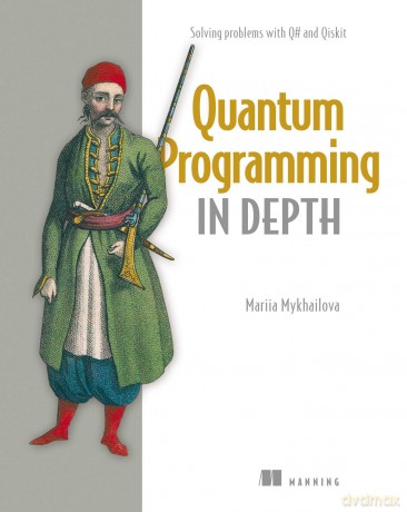 Quantum Programming in Depth: Solving Problems with Q# and Qiskit - Mariia Mykhailova [KSIĄŻKA]