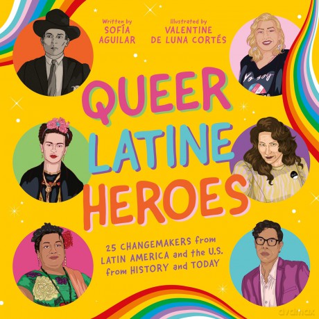 Queer Latine Heroes: 25 Changemakers from Latin America and the U.S. from History and Today - Sofía Aguilar [KSIĄŻKA]