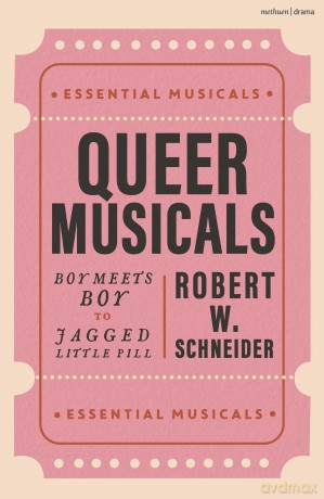 Queer Musicals: Boy Meets Boy to Jagged Little Pill - Robert W. Schneider [KSIĄŻKA]