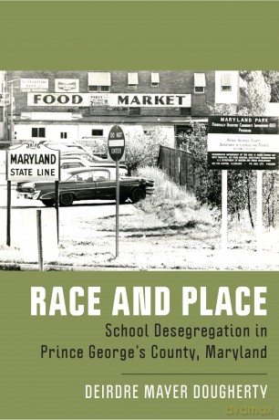 Race and Place: School Desegregation in Prince George's County, Maryland - Deirdre Mayer Dougherty [KSIĄŻKA]