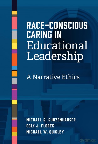 Race-Conscious Caring in Educational Leadership: A Narrative Ethics - Michael G. Gunzenhauser [KSIĄŻKA]