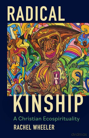 Radical Kinship: A Christian Ecospirituality: 1 - Rachel Wheeler [KSIĄŻKA]
