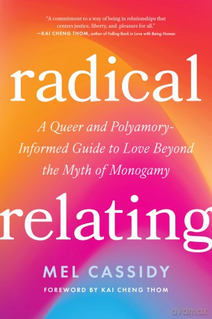 Radical Relating: A Queer and Polyamory-Informed Guide to Love Beyond the Myth of Monogamy - Mel Cassidy [KSIĄŻKA]