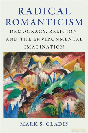 Radical Romanticism: Democracy, Religion, and the Environmental Imagination - Mark S. Cladis [KSIĄŻKA]