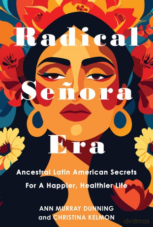 Radical Senora Era: Ancestral Latin American Secrets for a Happier, Healthier Life - Christina Kelmon [KSIĄŻKA]