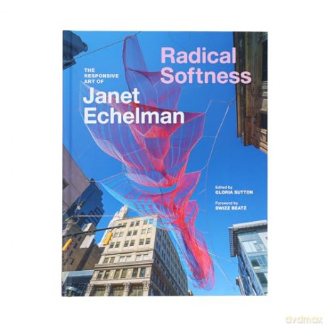 Radical Softness: The Responsive Art of Janet Echelman - Gloria Sutton [KSIĄŻKA]