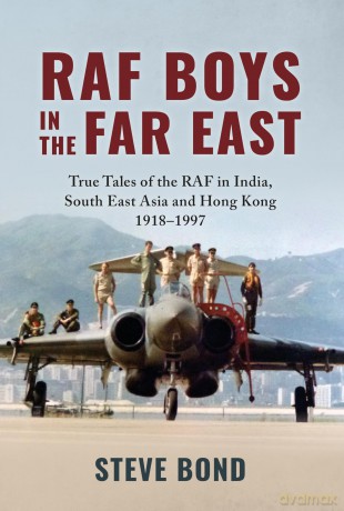 RAF Boys in the Far East: True Tales of the RAF in India, South East Asia and Hong Kong 1918-1997 - Steve Bond [KSIĄŻKA]