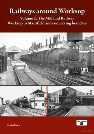 Railways around Worksop Volume 2: The Midland Railway: Worksop to Mansfield and Connecting Branches - Chris Booth [KSIĄŻKA]
