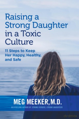 Raising a Strong Daughter in a Toxic Culture: 11 Steps to Keep Her Happy, Healthy, and Safe - Meg Meeker [KSIĄŻKA]