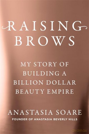Raising Brows: My Story of Building a Billion-Dollar Beauty Empire - Anastasia Soare [KSIĄŻKA]