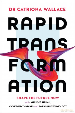 Rapid Transformation: Shape the Future Now with Ancient Ritual, Awakened Thinking and Emerging Technology - Catriona Wallace [KSIĄŻKA]