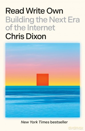 Read Write Own: Building the Next Era of the Internet - Chris Dixon [KSIĄŻKA]