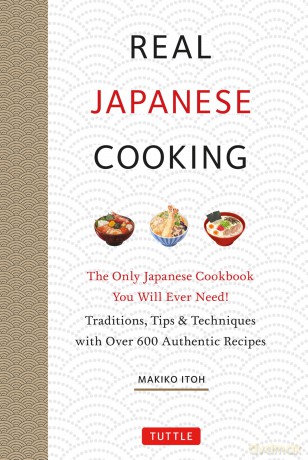 Real Japanese Cooking: Traditions, Tips, Techniques and Over 600 Authentic Recipes - Makiko Itoh [KSIĄŻKA]