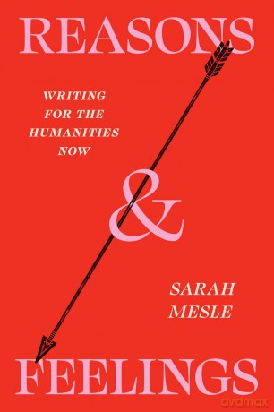 Reasons and Feelings: Writing for the Humanities Now - Sarah Mesle [KSIĄŻKA]