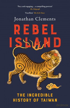 Rebel Island: The Incredible History of Taiwan - Jonathan Clements [KSIĄŻKA]