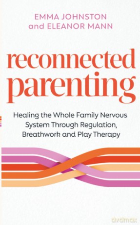 Reconnected Parenting: Healing the Whole Family Nervous System Through Regulation, Breathwork and Play Therapy - Emma Johnston [KSIĄŻKA]