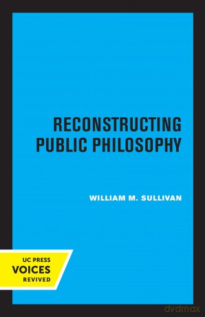 Reconstructing Public Philosophy - William M. Sullivan [KSIĄŻKA]