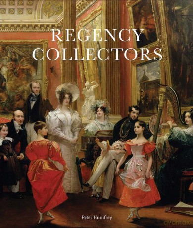 Regency Collectors: Buying and Displaying Old Masters in Early Nineteenth-Century England - Peter Humfrey [KSIĄŻKA]