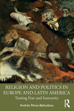Religion and Politics in Europe and Latin America: Taming Fear and Insecurity - Andrés Pérez-Baltodano [KSIĄŻKA]