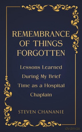Remembrance of Things Forgotten: Lessons Learned During My Brief Time as a Hospital Chaplain - Steven Chananie [KSIĄŻKA]