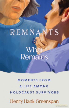 REMNANTS and What Remains: Moments from a Life Among Holocaust Survivors - Henry Hank Greenspan [KSIĄŻKA]