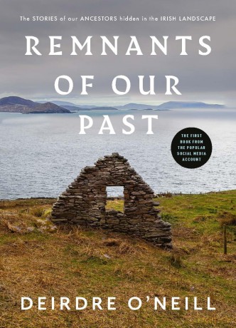 Remnants of Our Past: The STORIES of our ANCESTORS hidden in the IRISH LANDSCAPE - Deirdre O'Neill [KSIĄŻKA]