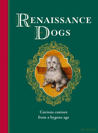 Renaissance Dogs: Curious canines from a bygone age - Professor Taylor Wagmore [KSIĄŻKA]