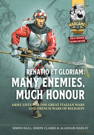 Renatio et Gloriam: Many Enemies, Much Honour: Army Lists for the Great Italian Wars and French Wars of Religion: 21 - Simon Clarke [KSIĄŻKA]