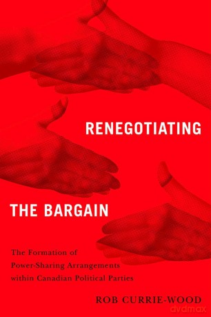 Renegotiating the Bargain: The Formation of Power-Sharing Arrangements Within Canadian Political Parties - Rob Currie-Wood [KSIĄŻKA]