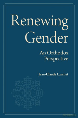 Renewing Gender: An Orthodox Perspective - Jean-Claude Larchet [KSIĄŻKA]