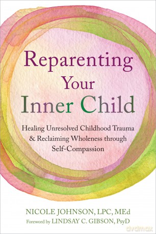 Reparenting Your Inner Child: Healing Unresolved Childhood Trauma and Reclaiming Wholeness through Self-Compassion - Lindsay C. Gibson [KSIĄŻKA]