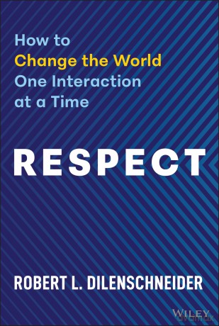Respect: How to Change the World One Interaction at a Time - Robert Dilenschneider [KSIĄŻKA]