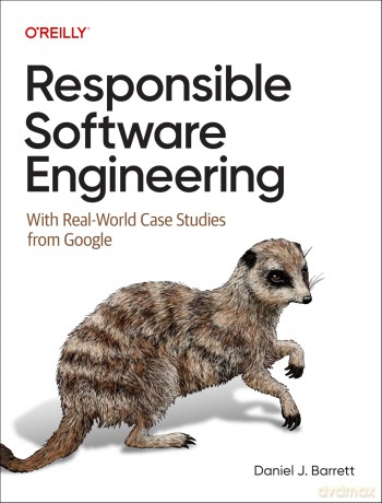 Responsible Software Engineering: With Real-World Case Studies from Google - Daniel J Barrett [KSIĄŻKA]