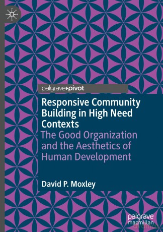 Responsive Community Building in High Need Contexts: The Good Organization and the Aesthetics of Human Development - David P. Moxley [KSIĄŻKA]