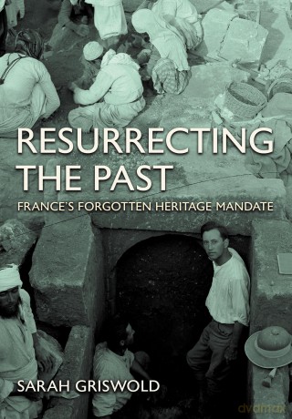 Resurrecting the Past: France's Forgotten Heritage Mandate - Assistant Professor Sarah Griswold [KSIĄŻKA]