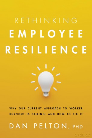 Rethinking Employee Resilience: Why Our Current Approach to Worker Burnout Is Failing, and How to Fix It - Dan Pelton [KSIĄŻKA]