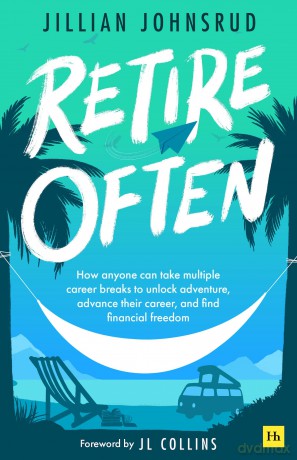 Retire Often: How anyone can take multiple career breaks to unlock adventure, advance their career, and find financial freedom - Jillian Johnsrud [KSIĄŻKA]