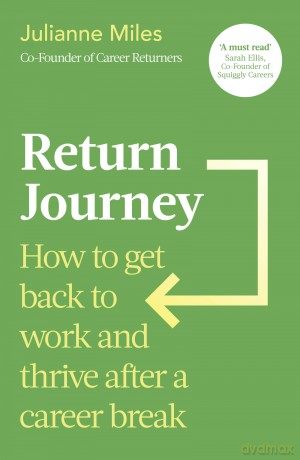 Return Journey: How to get back to work and thrive after a career break - Julianne Miles [KSIĄŻKA]