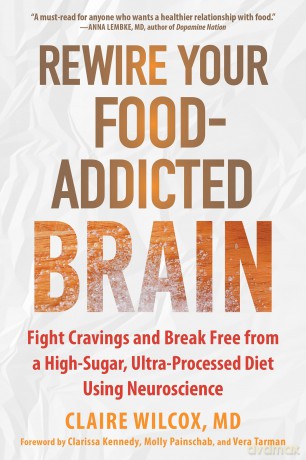 Rewire Your Food-Addicted Brain: Fight Cravings and Break Free from a High-Sugar, Ultra-Processed Diet Using Neuroscience - Claire Wilcox [KSIĄŻKA]