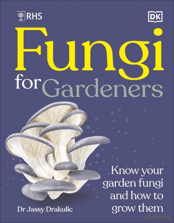 RHS Fungi for Gardeners: Know Your Garden Fungi and How to Grow Them - DK [KSIĄŻKA]