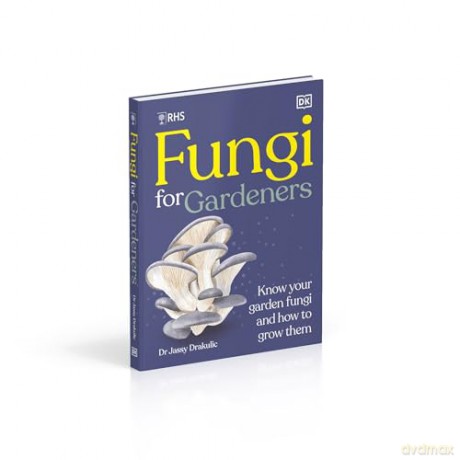 RHS Fungi for Gardeners: Know Your Garden Fungi and How to Grow Them - DK [KSIĄŻKA]