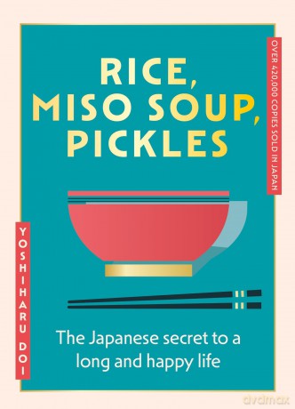 Rice, Miso Soup, Pickles: The Japanese secret to a long and happy life - Yoshiharu Doi [KSIĄŻKA]